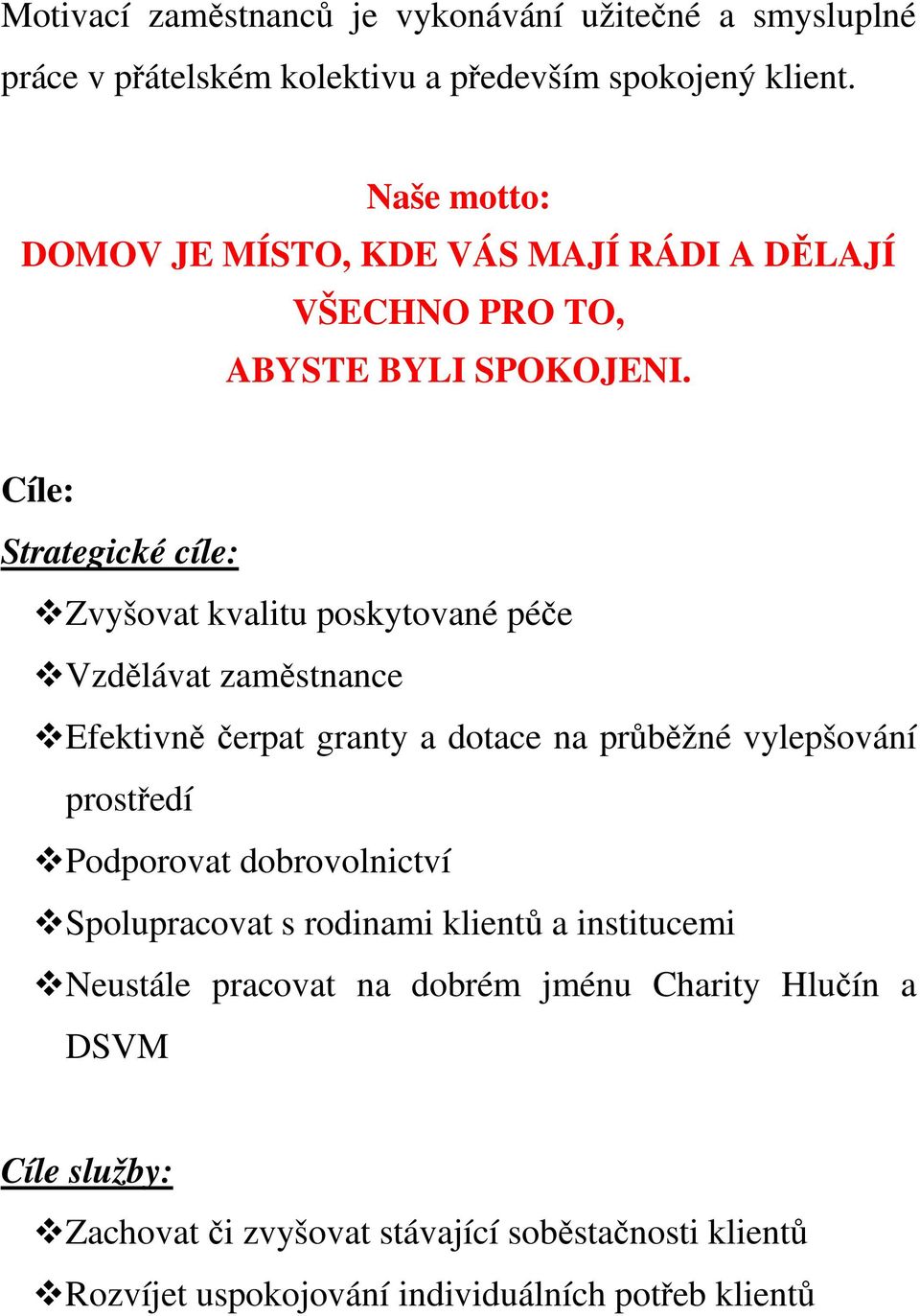 Cíle: Strategické cíle: Zvyšovat kvalitu poskytované péče Vzdělávat zaměstnance Efektivně čerpat granty a dotace na průběžné vylepšování prostředí