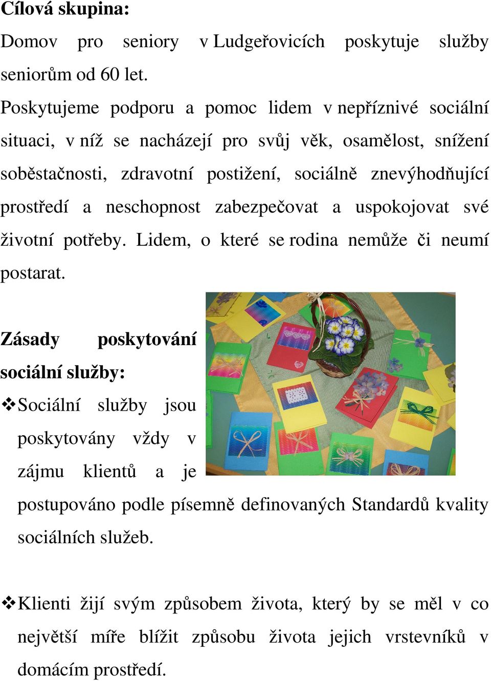 znevýhodňující prostředí a neschopnost zabezpečovat a uspokojovat své životní potřeby. Lidem, o které se rodina nemůže či neumí postarat.