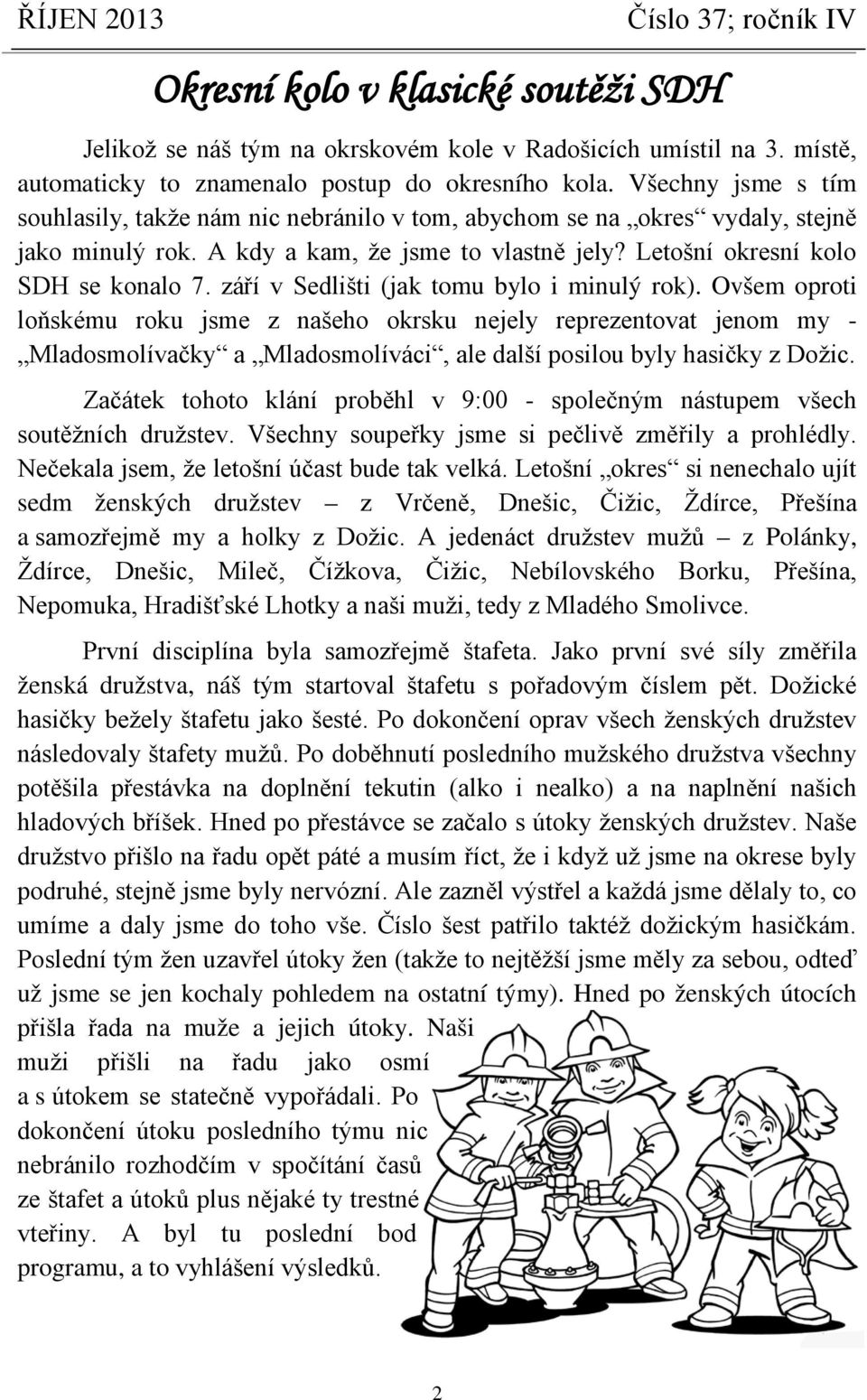 září v Sedlišti (jak tomu bylo i minulý rok). Ovšem oproti loňskému roku jsme z našeho okrsku nejely reprezentovat jenom my - Mladosmolívačky a Mladosmolíváci, ale další posilou byly hasičky z Dožic.