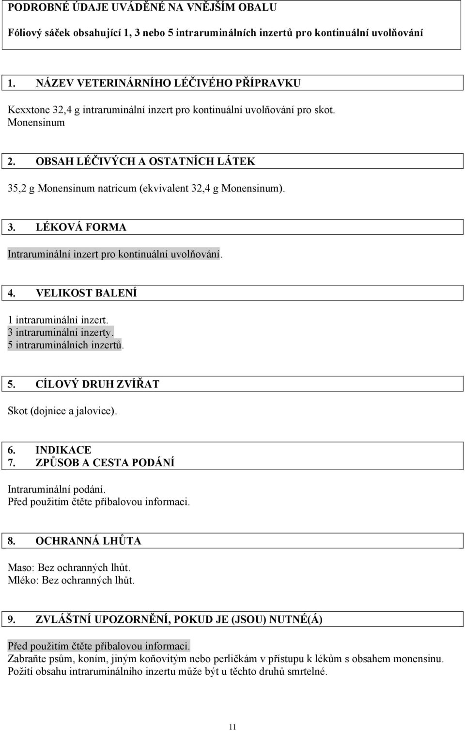 OBSAH LÉČIVÝCH A OSTATNÍCH LÁTEK 35,2 g Monensinum natricum (ekvivalent 32,4 g Monensinum). 3. LÉKOVÁ FORMA Intraruminální inzert pro kontinuální uvolňování. 4.