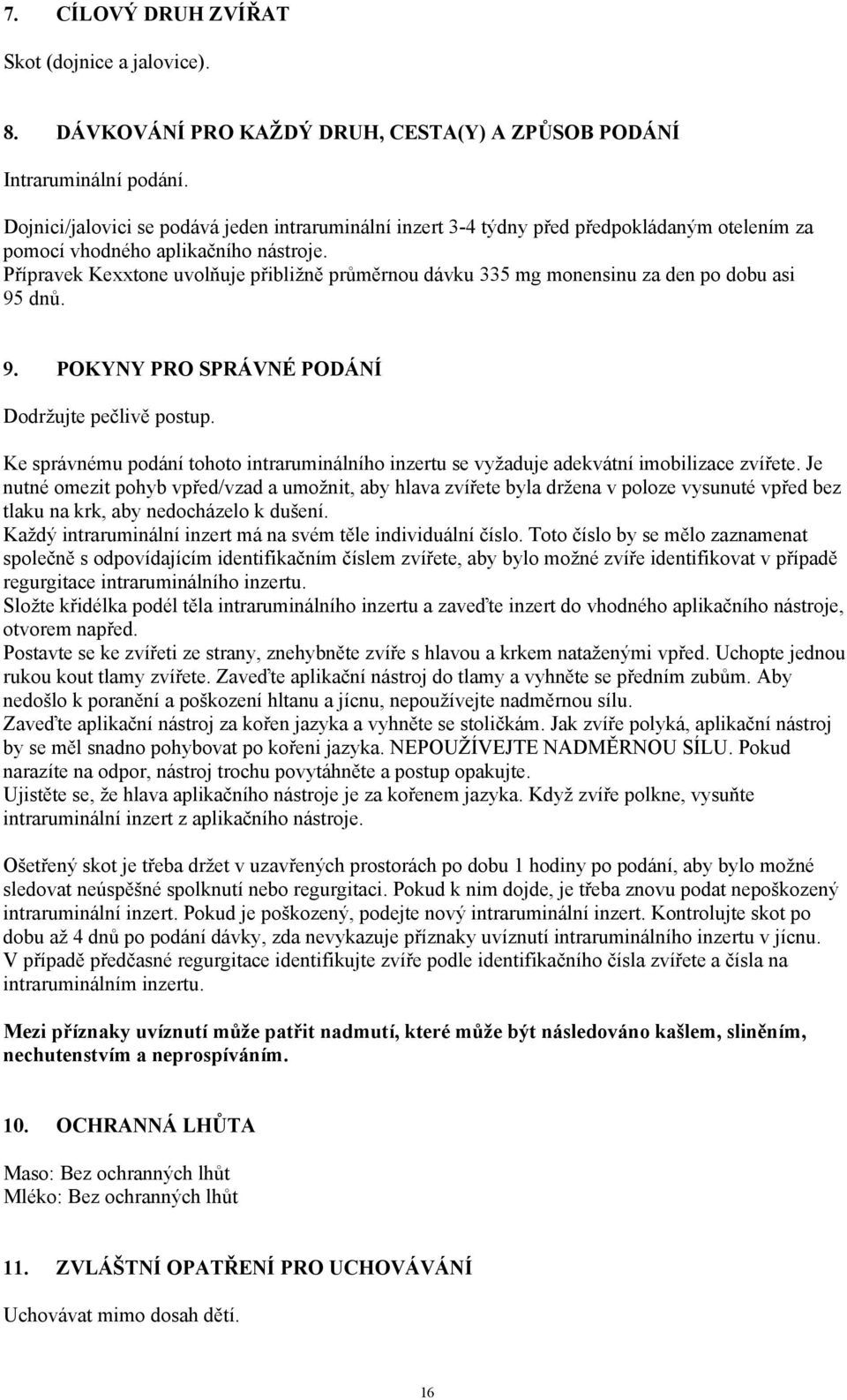 Přípravek Kexxtone uvolňuje přibližně průměrnou dávku 335 mg monensinu za den po dobu asi 95 dnů. 9. POKYNY PRO SPRÁVNÉ PODÁNÍ Dodržujte pečlivě postup.