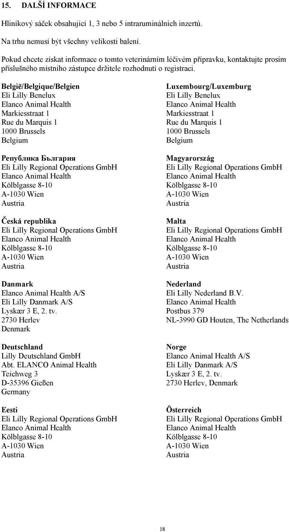 België/Belgique/Belgien Eli Lilly Benelux Markiesstraat 1 Rue du Marquis 1 1000 Brussels Belgium Република България Česká republika Danmark A/S Eli Lilly Danmark A/S Lyskær 3 E, 2. tv.
