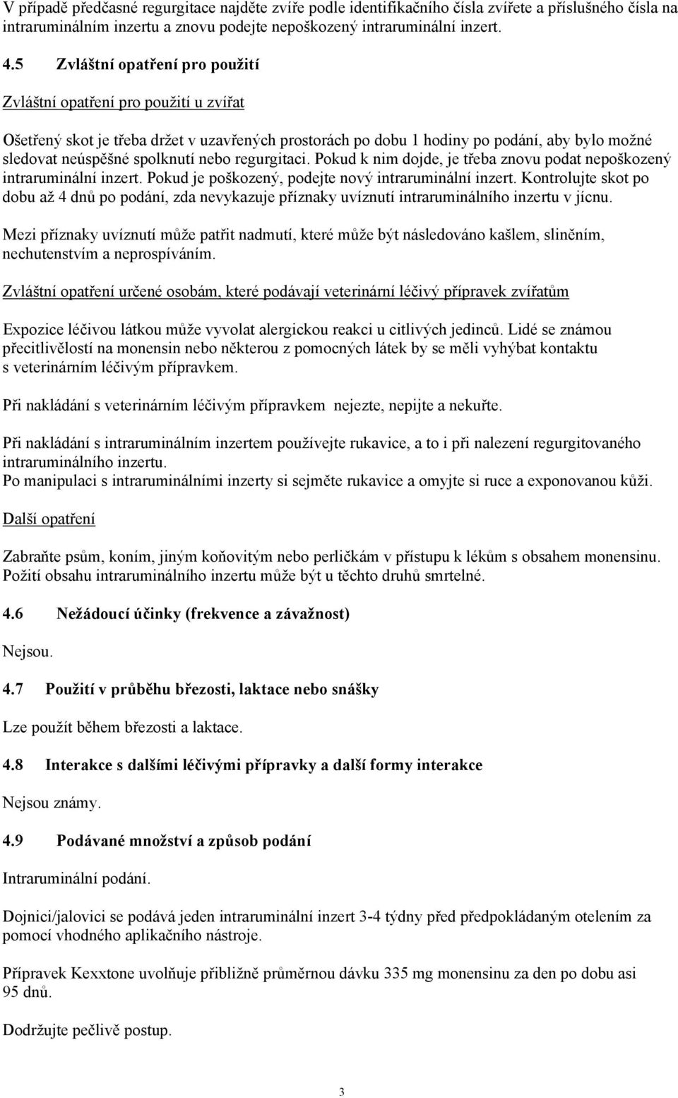 nebo regurgitaci. Pokud k nim dojde, je třeba znovu podat nepoškozený intraruminální inzert. Pokud je poškozený, podejte nový intraruminální inzert.