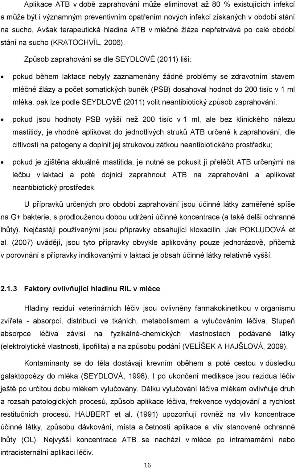 Způsob zaprahování se dle SEYDLOVÉ (2011) liší: pokud během laktace nebyly zaznamenány ţádné problémy se zdravotním stavem mléčné ţlázy a počet somatických buněk (PSB) dosahoval hodnot do 200 tisíc v