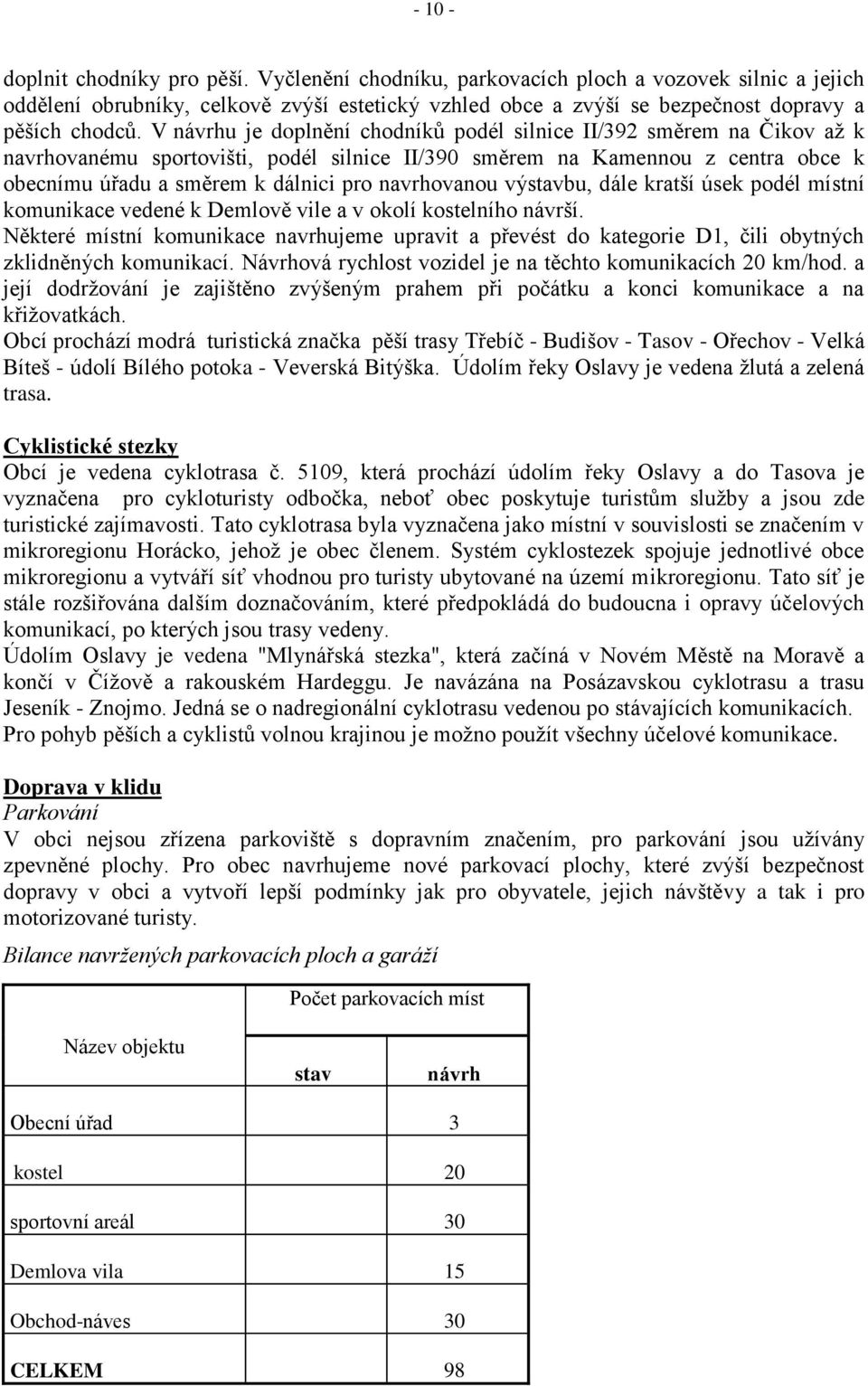 navrhovanou výstavbu, dále kratší úsek podél místní komunikace vedené k Demlově vile a v okolí kostelního návrší.