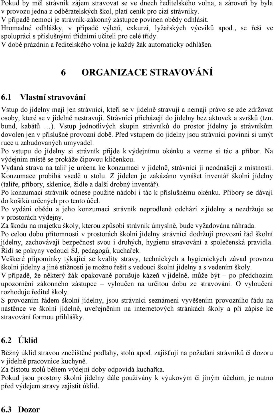 , se řeší ve spolupráci s příslušnými třídními učiteli pro celé třídy. V době prázdnin a ředitelského volna je každý žák automaticky odhlášen. 6 ORGANIZACE STRAVOVÁNÍ 6.