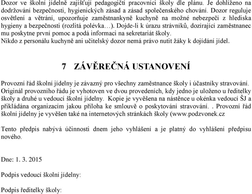 Dojde-li k úrazu strávníků, dozírající zaměstnanec mu poskytne první pomoc a podá informaci na sekretariát školy. Nikdo z personálu kuchyně ani učitelský dozor nemá právo nutit žáky k dojídání jídel.