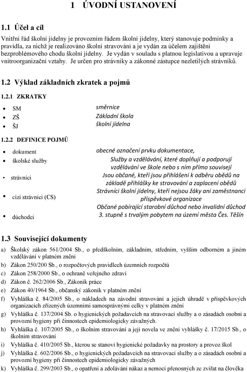 bezproblémového chodu školní jídelny. Je vydán v souladu s platnou legislativou a upravuje vnitroorganizační vztahy. Je určen pro strávníky a zákonné zástupce nezletilých strávníků. 1.