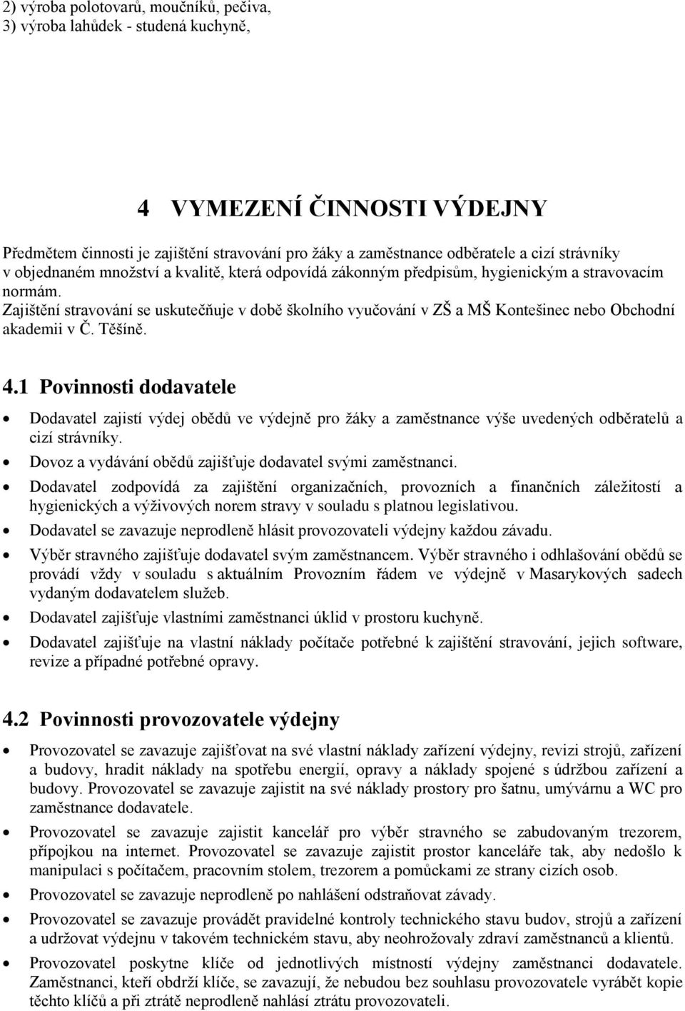 Zajištění stravování se uskutečňuje v době školního vyučování v ZŠ a MŠ Kontešinec nebo Obchodní akademii v Č. Těšíně. 4.