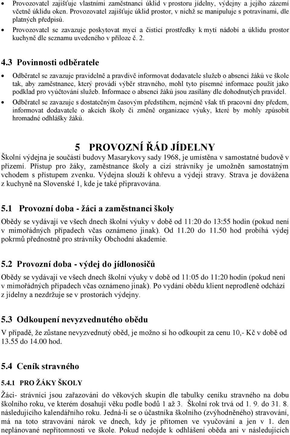 Provozovatel se zavazuje poskytovat mycí a čisticí prostředky k mytí nádobí a úklidu prostor kuchyně dle seznamu uvedeného v příloze č. 2. 4.