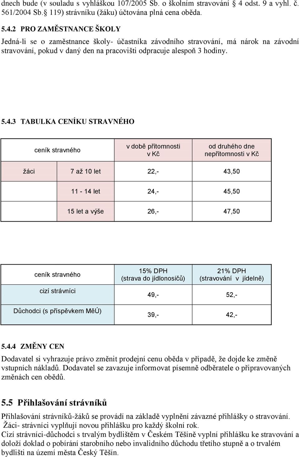 Sb. 119) strávníku (žáku) účtována plná cena oběda. 5.4.