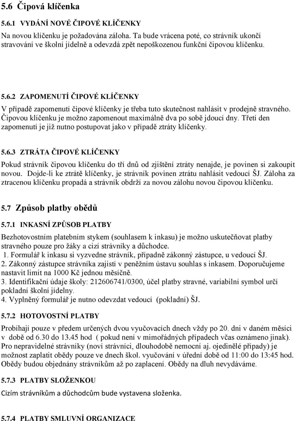 2 ZAPOMENUTÍ ČIPOVÉ KLÍČENKY V případě zapomenutí čipové klíčenky je třeba tuto skutečnost nahlásit v prodejně stravného. Čipovou klíčenku je možno zapomenout maximálně dva po sobě jdoucí dny.