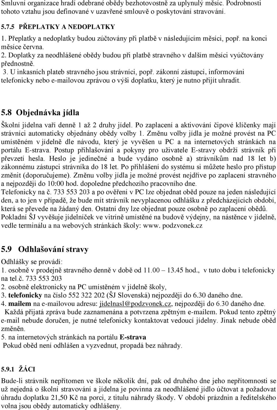 Doplatky za neodhlášené obědy budou při platbě stravného v dalším měsíci vyúčtovány přednostně. 3. U inkasních plateb stravného jsou strávníci, popř.