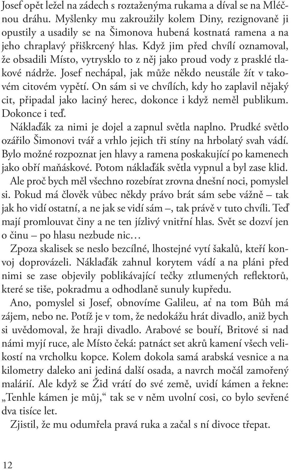 Když jim před chvílí oznamoval, že obsadili Místo, vytrysklo to z něj jako proud vody z prasklé tlakové nádrže. Josef nechápal, jak může někdo neustále žít v takovém citovém vypětí.