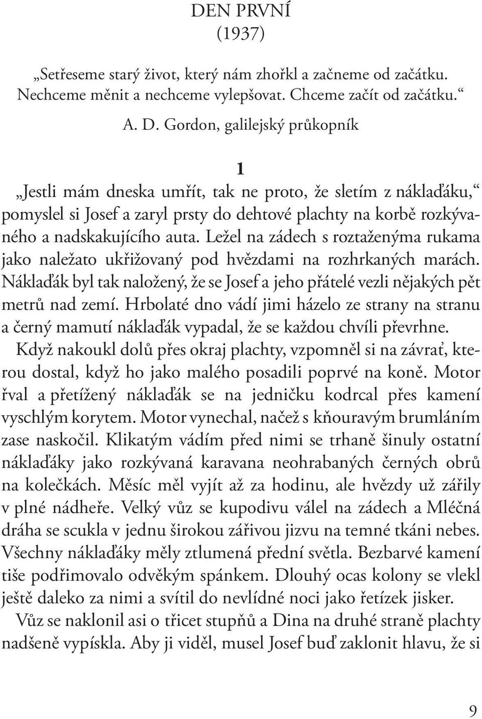 Ležel na zádech s roztaženýma rukama jako naležato ukřižovaný pod hvězdami na rozhrkaných marách. Náklaďák byl tak naložený, že se Josef a jeho přátelé vezli nějakých pět metrů nad zemí.