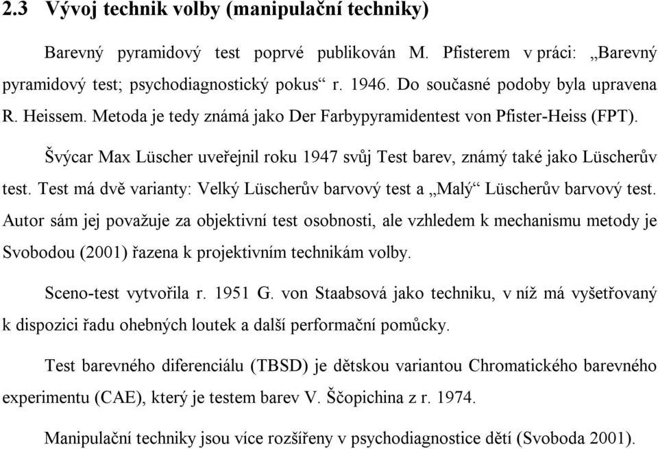 Švýcar Max Lüscher uveřejnil roku 1947 svůj Test barev, známý také jako Lüscherův test. Test má dvě varianty: Velký Lüscherův barvový test a Malý Lüscherův barvový test.