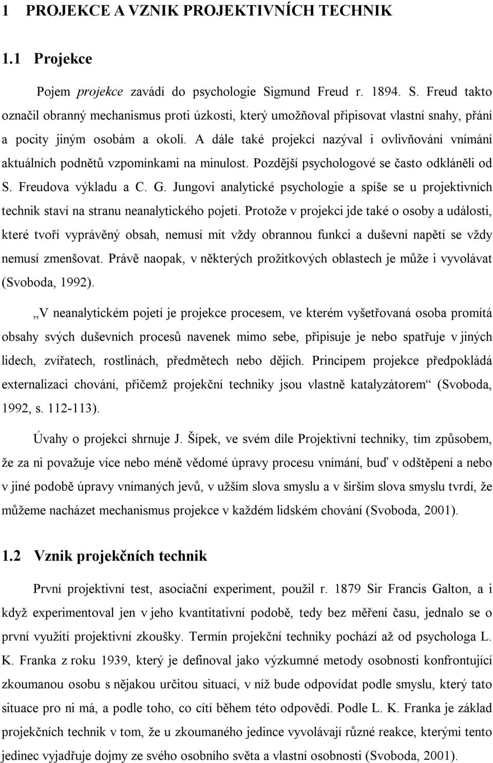 A dále také projekcí nazýval i ovlivňování vnímání aktuálních podnětů vzpomínkami na minulost. Pozdější psychologové se často odkláněli od S. Freudova výkladu a C. G.