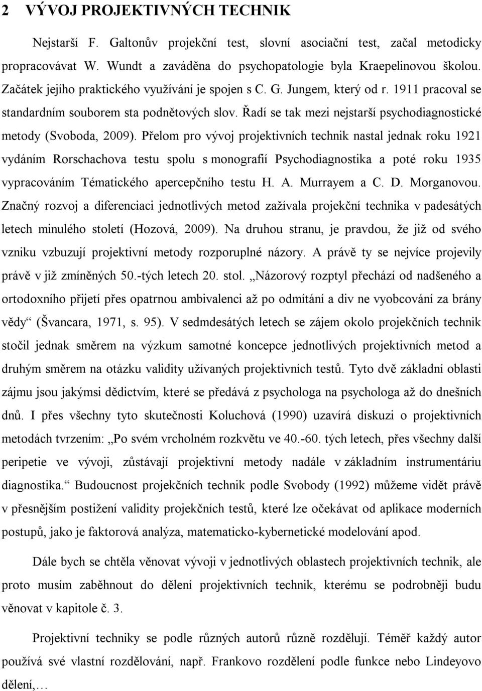 Řadí se tak mezi nejstarší psychodiagnostické metody (Svoboda, 2009).
