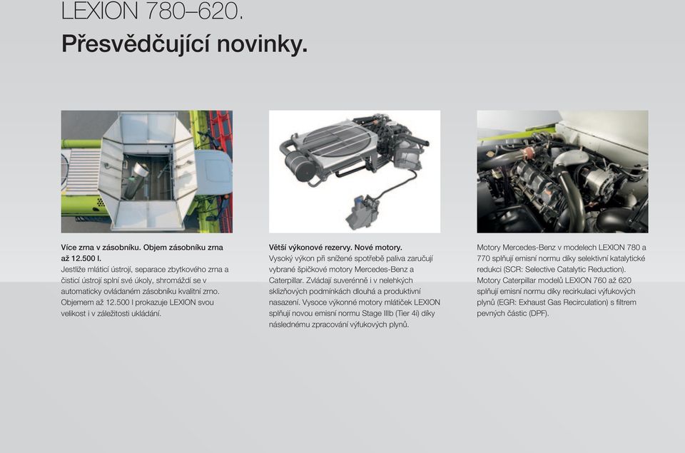 500 l prokazuje LEXION svou velikost i v záležitosti ukládání. Větší výkonové rezervy. Nové motory.