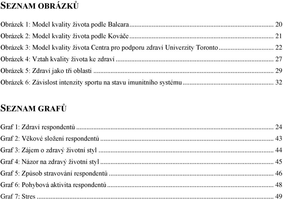 .. 27 Obrázek 5: Zdraví jako tři oblasti... 29 Obrázek 6: Závislost intenzity sportu na stavu imunitního systému... 32 SEZNAM GRAFŮ Graf 1: Zdraví respondentů.