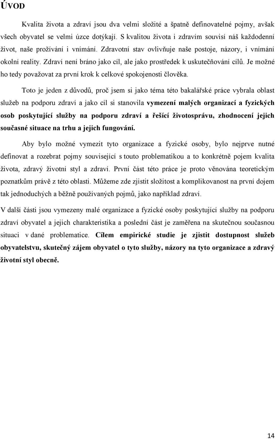 Zdraví není bráno jako cíl, ale jako prostředek k uskutečňování cílů. Je možné ho tedy považovat za první krok k celkové spokojenosti člověka.