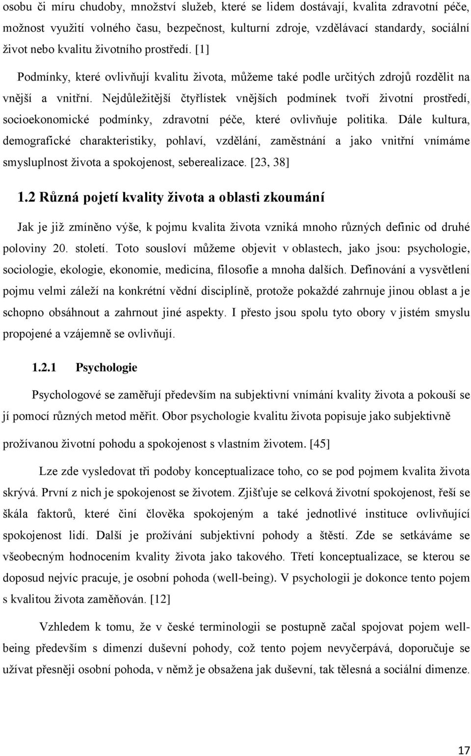 Nejdůležitější čtyřlístek vnějších podmínek tvoří životní prostředí, socioekonomické podmínky, zdravotní péče, které ovlivňuje politika.