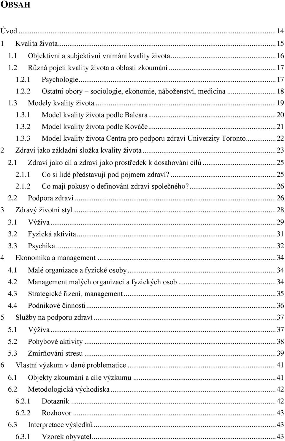 .. 22 2 Zdraví jako základní složka kvality života... 23 2.1 Zdraví jako cíl a zdraví jako prostředek k dosahování cílů... 25 2.1.1 Co si lidé představují pod pojmem zdraví?... 25 2.1.2 Co mají pokusy o definování zdraví společného?