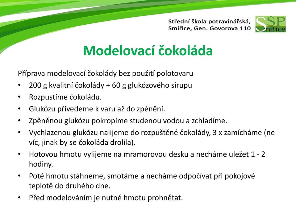 Vychlazenou glukózu nalijeme do rozpuštěné čokolády, 3 x zamícháme (ne víc, jinak by se čokoláda drolila).