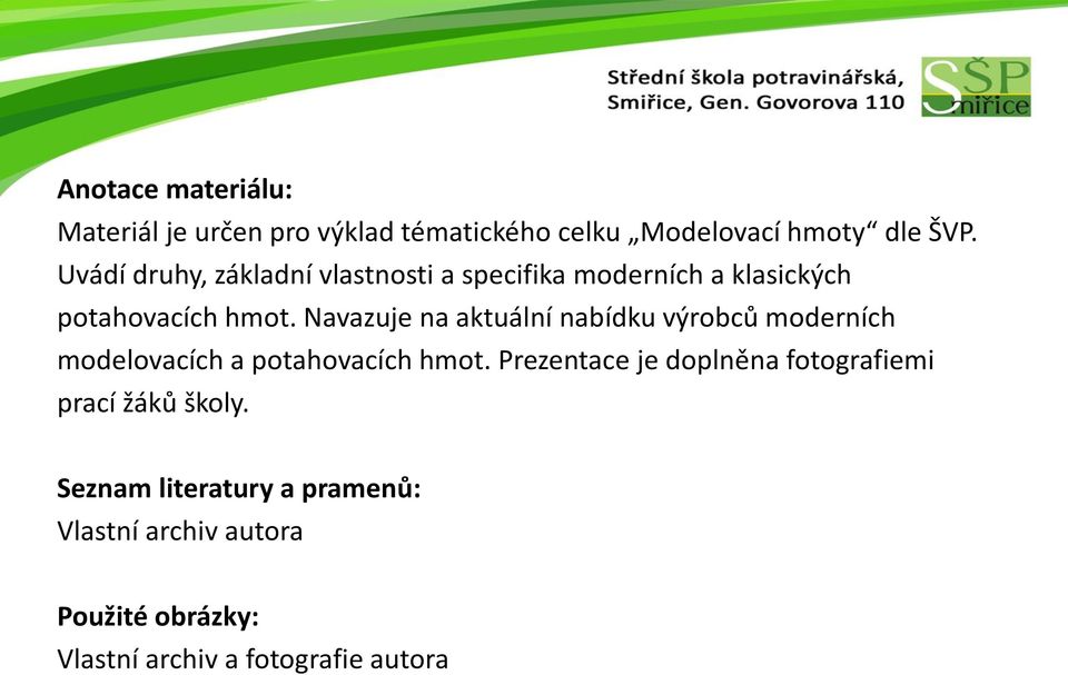 Navazuje na aktuální nabídku výrobců moderních modelovacích a potahovacích hmot.