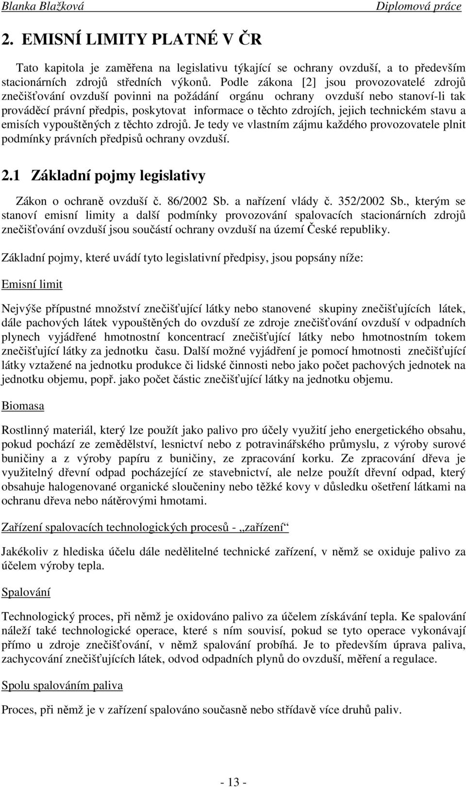 technickém stavu a emisích vypouštěných z těchto zdrojů. Je tedy ve vlastním zájmu každého provozovatele plnit podmínky právních předpisů ochrany ovzduší. 2.
