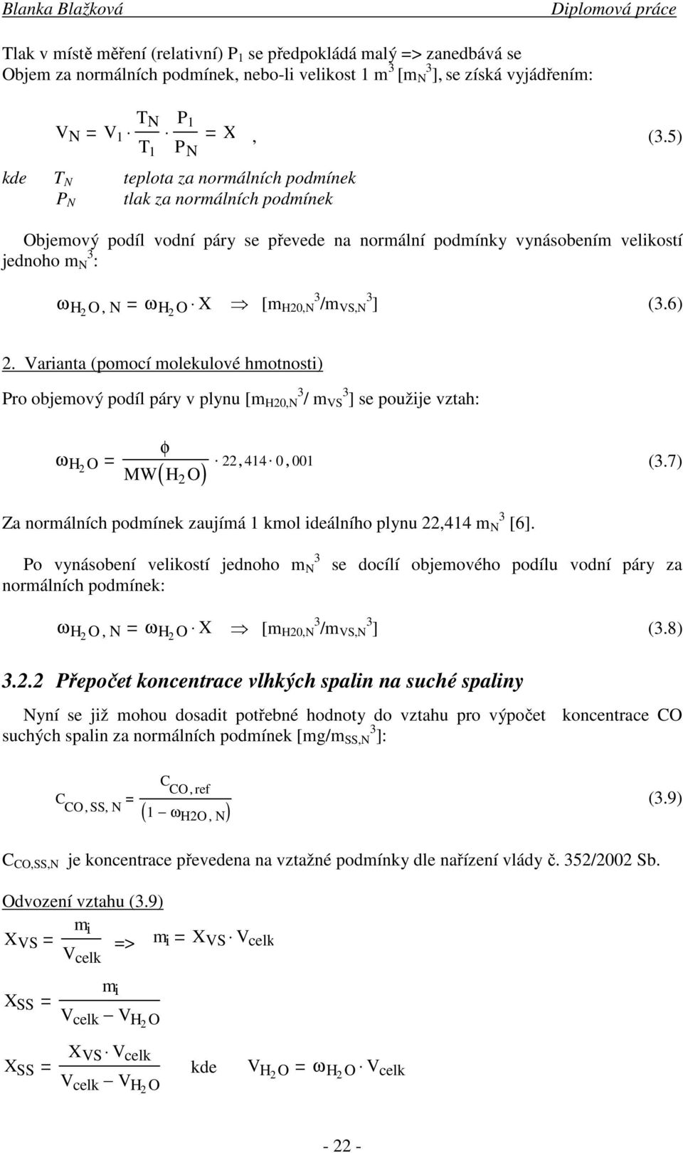 5) Objemový podíl vodní páry se převede na normální podmínky vynásobením velikostí jednoho m N 3 : ω H2 O, N ω H2 O X [m H20,N 3 /m VS,N 3 ] (3.6) 2.