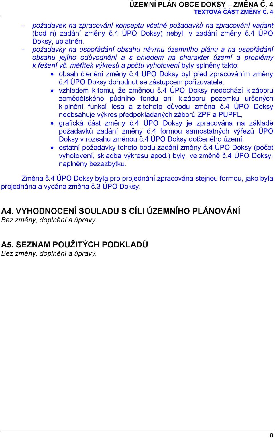 měřítek výkresů a počtu vyhotovení byly splněny takto: obsah členění změny č.4 ÚPO Doksy byl před zpracováním změny č.4 ÚPO Doksy dohodnut se zástupcem pořizovatele, vzhledem k tomu, že změnou č.