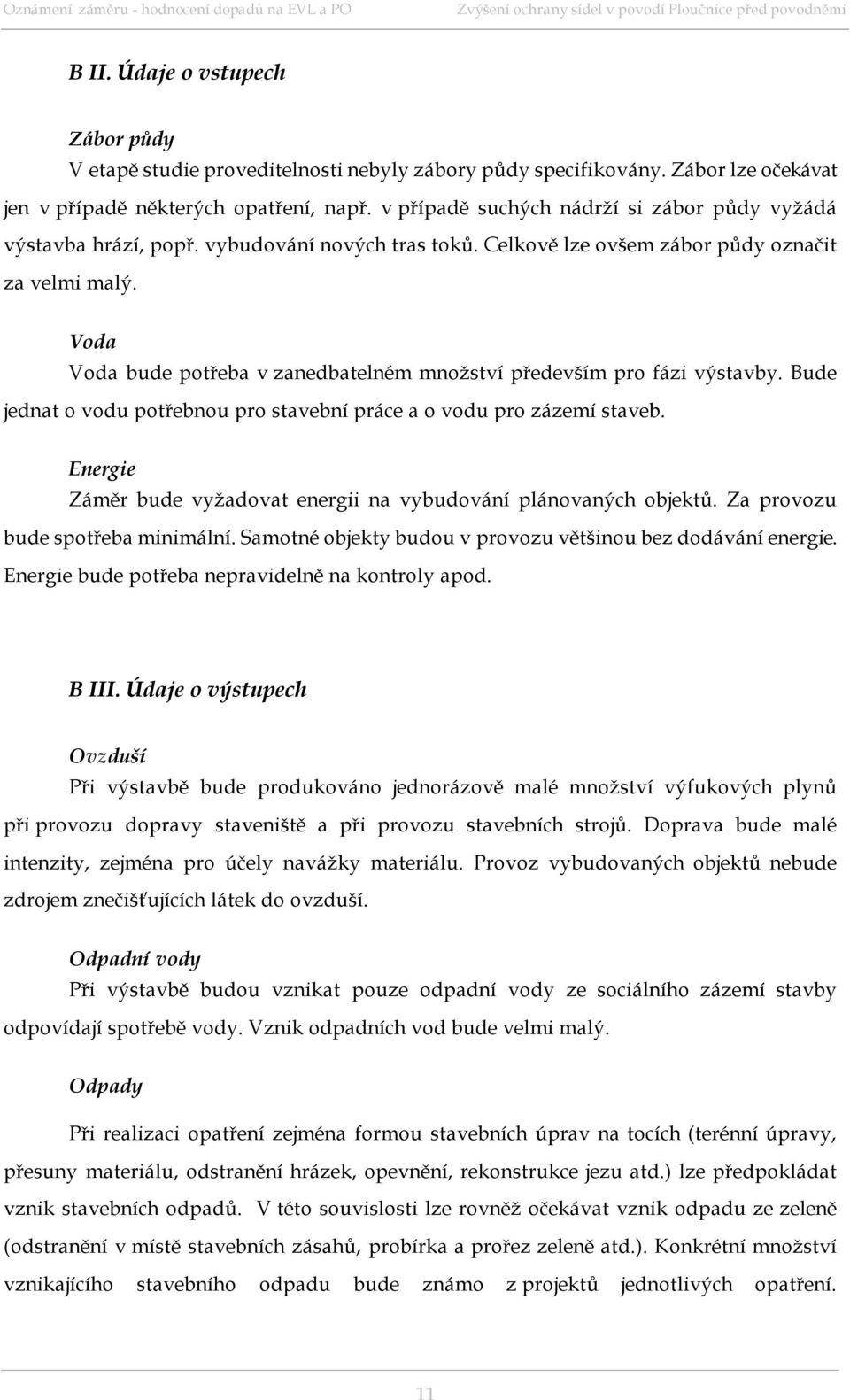 Voda Voda bude potřeba v zanedbatelném množství především pro fázi výstavby. Bude jednat o vodu potřebnou pro stavební práce a o vodu pro zázemí staveb.