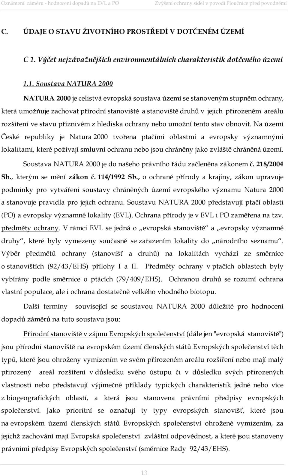 1. Soustava NATURA 2000 NATURA 2000 je celistvá evropská soustava území se stanoveným stupněm ochrany, která umožňuje zachovat přírodní stanoviště a stanoviště druhů v jejich přirozeném areálu
