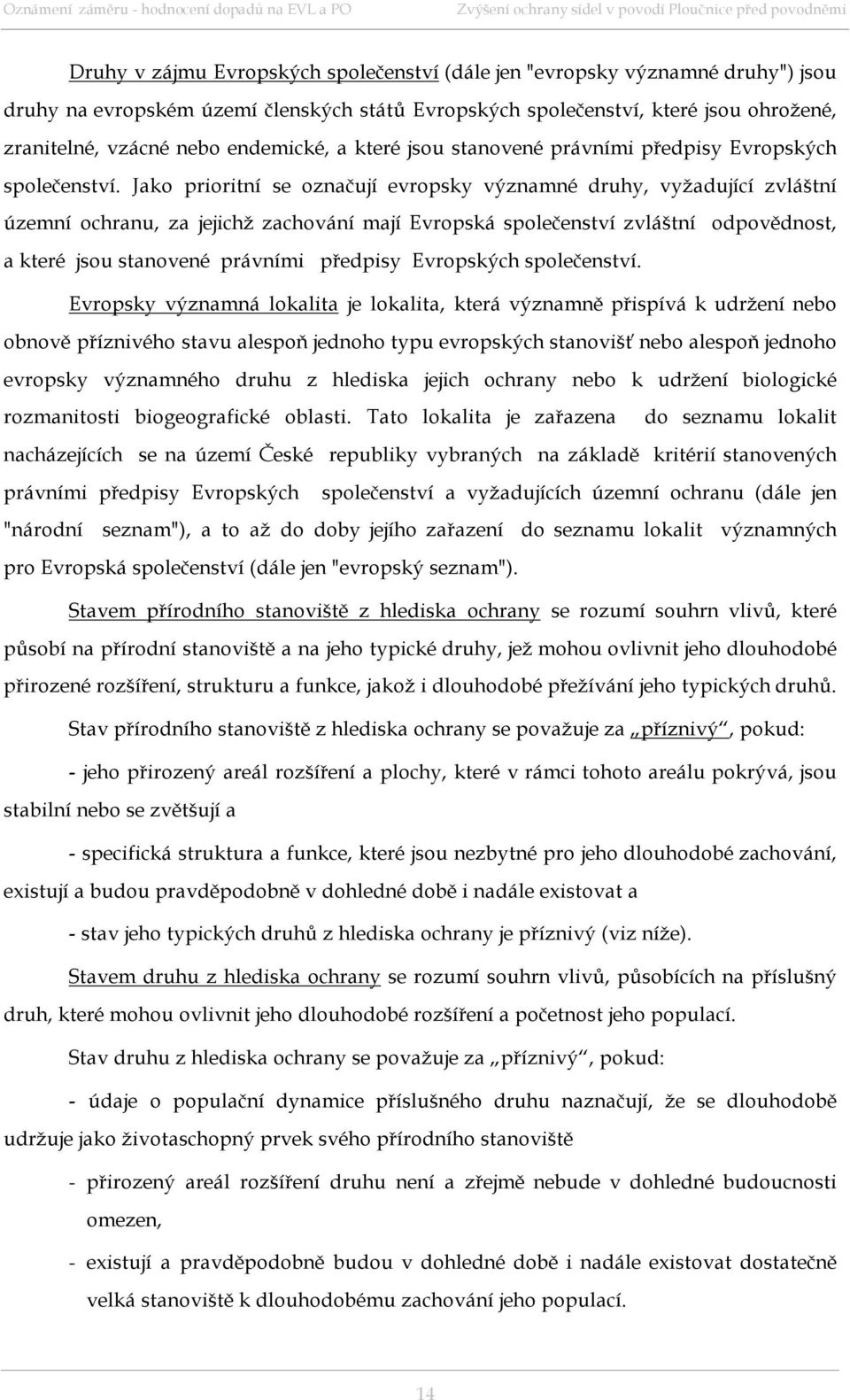 Jako prioritní se označují evropsky významné druhy, vyžadující zvláštní územní ochranu, za jejichž zachování mají Evropská společenství zvláštní odpovědnost, a které jsou stanovené právními předpisy