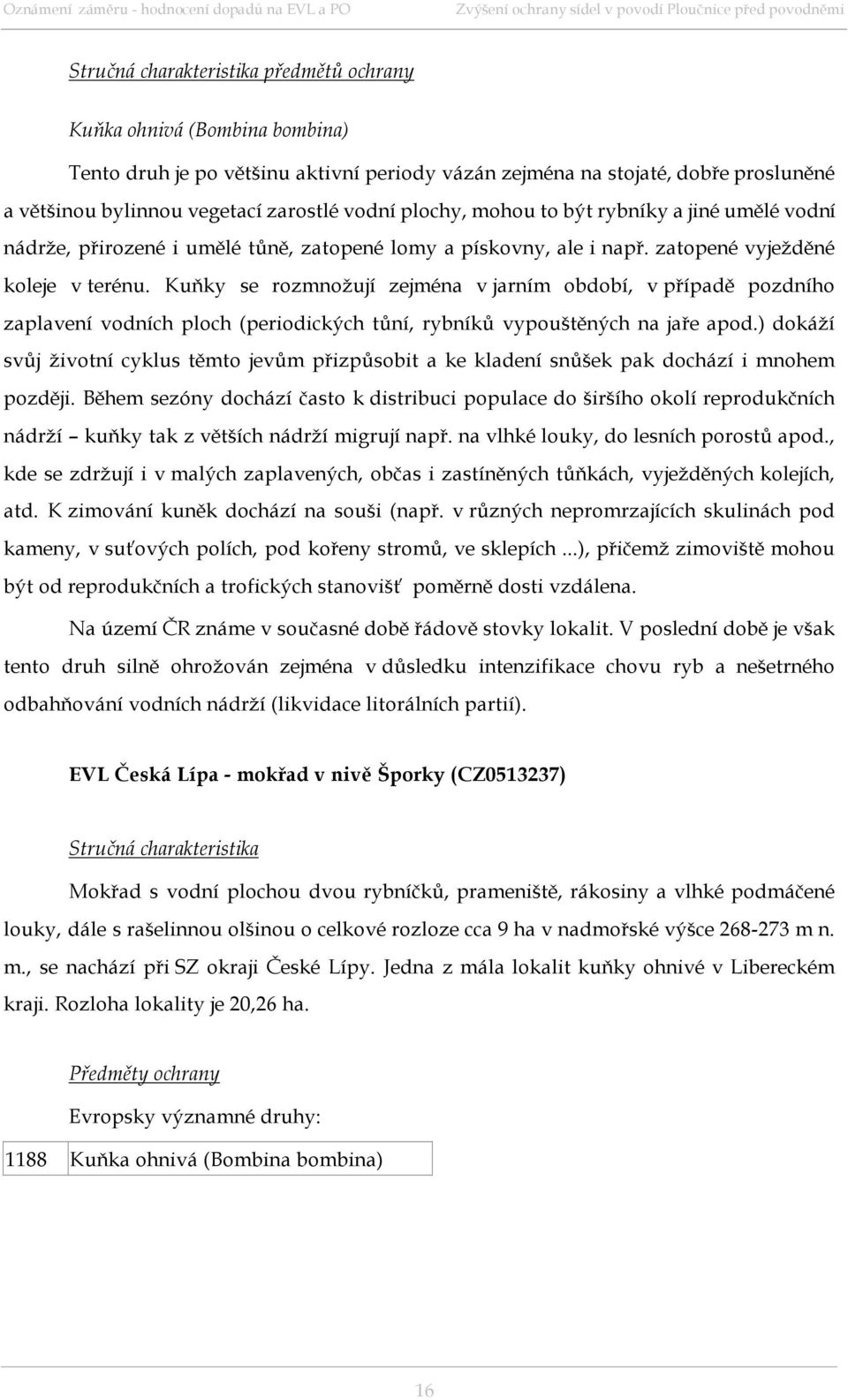 Kuňky se rozmnožují zejména v jarním období, v případě pozdního zaplavení vodních ploch (periodických tůní, rybníků vypouštěných na jaře apod.