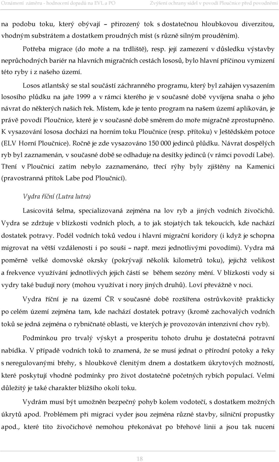 Losos atlantský se stal součástí záchranného programu, který byl zahájen vysazením lososího plůdku na jaře 1999 a v rámci kterého je v současné době vyvíjena snaha o jeho návrat do některých našich