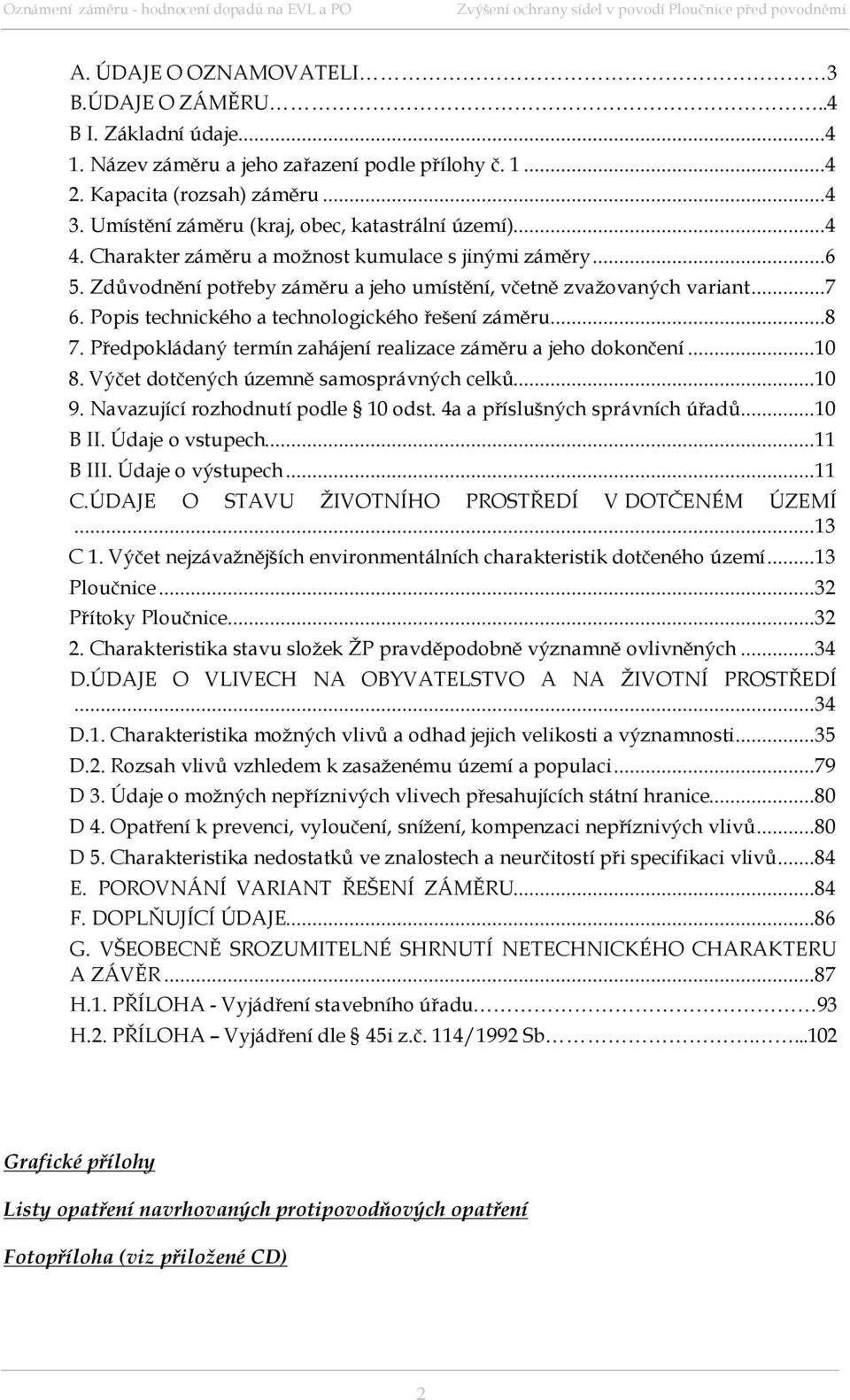 Popis technického a technologického řešení záměru...8 7. Předpokládaný termín zahájení realizace záměru a jeho dokončení...10 8. Výčet dotčených územně samosprávných celků...10 9.