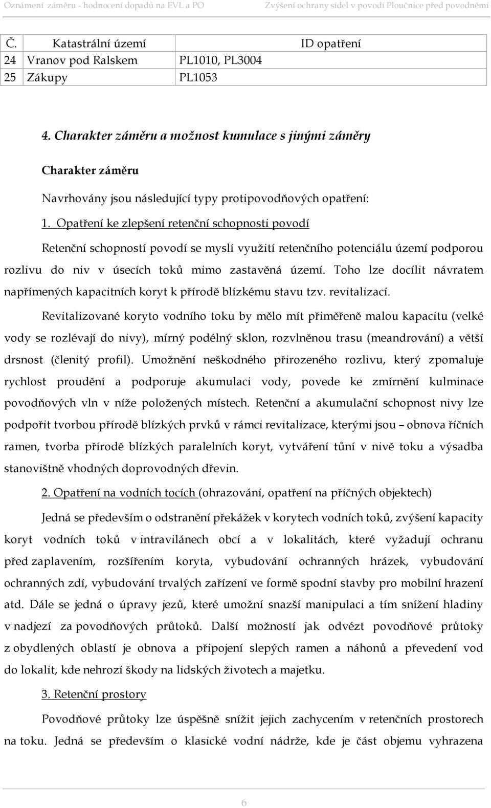 Opatření ke zlepšení retenční schopnosti povodí Retenční schopností povodí se myslí využití retenčního potenciálu území podporou rozlivu do niv v úsecích toků mimo zastavěná území.