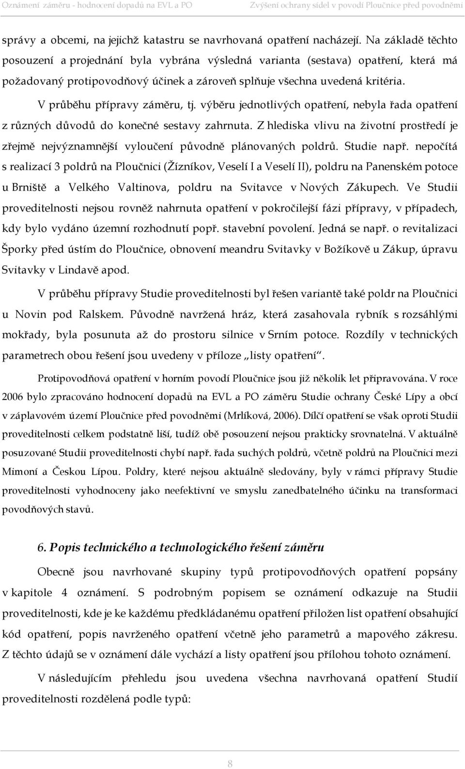V průběhu přípravy záměru, tj. výběru jednotlivých opatření, nebyla řada opatření z různých důvodů do konečné sestavy zahrnuta.