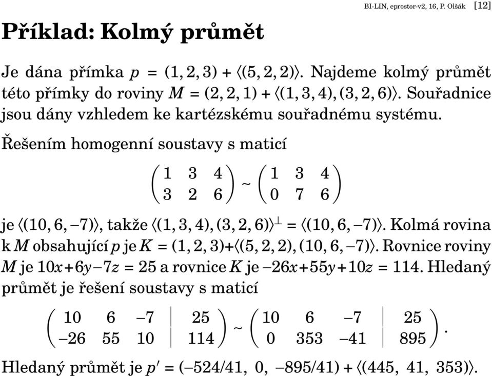 Řešením homogenní soustavy s maticí ( ) ( ) 1 3 4 1 3 4 3 2 6 0 7 6 je (10, 6, 7), takže (1, 3, 4), (3, 2, 6) = (10, 6, 7).
