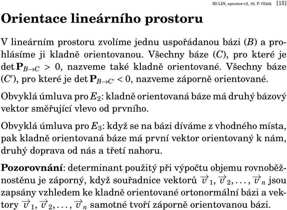 Obvyklá úmluva pro E 2 : kladně orientovaná báze má druhý bázový vektor směřující vlevo od prvního.