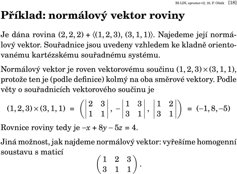 Normálový vektor je roven vektorovému součinu (1, 2, 3) (3, 1, 1), protože ten je (podle definice) kolmý na oba směrové vektory.