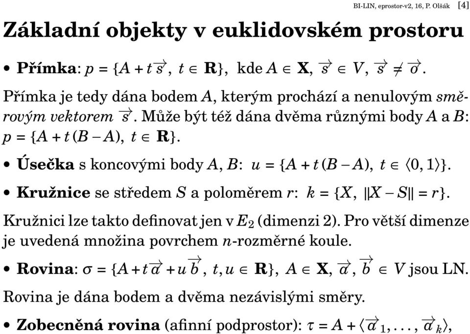 Úsečka s koncovými body A, B: u = {A + t (B A), t 0, 1 }. Kružnice se středem S a poloměrem r: k = {X, X S = r}. Kružnici lze takto definovat jen v E 2 (dimenzi 2).