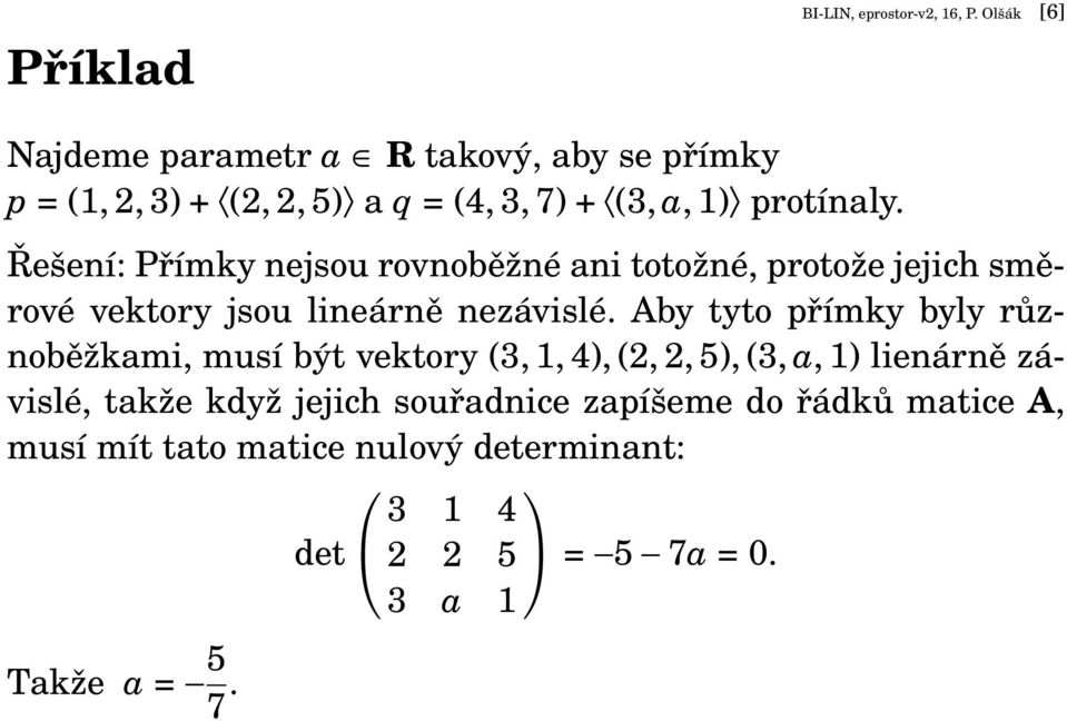 Řešení: Přímky nejsou rovnoběžné ani totožné, protože jejich směrové vektory jsou lineárně nezávislé.