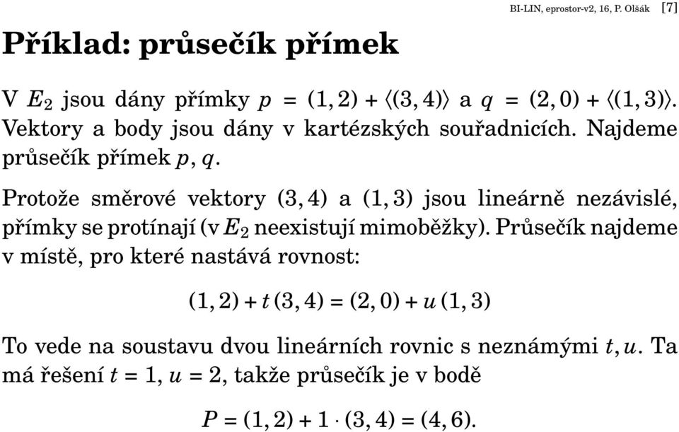 Protože směrové vektory (3, 4) a (1, 3) jsou lineárně nezávislé, přímky se protínají (v E 2 neexistují mimoběžky).