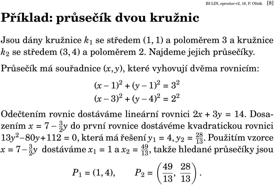 Průsečík má souřadnice (x, y), které vyhovují dvěma rovnicím: (x 1) 2 + (y 1) 2 = 3 2 (x 3) 2 + (y 4) 2 = 2 2 Odečtením rovnic dostáváme lineární rovnici