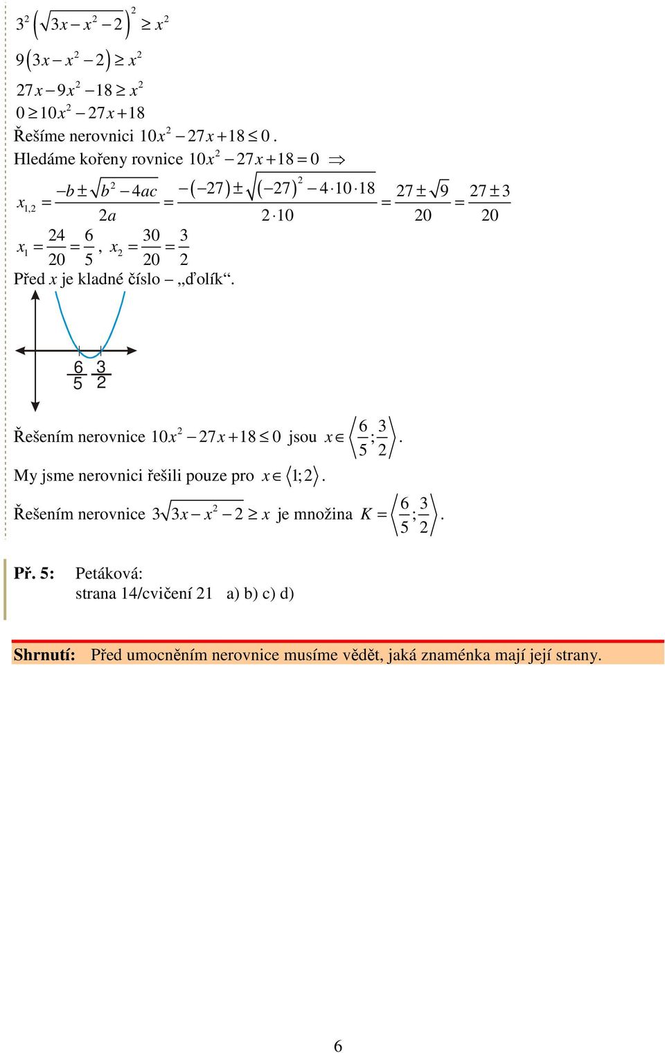 Před je kladné číslo ďolík. 6 5 3 Řešením nerovnice 0 7 + 8 0 jsou My jsme nerovnici řešili pouze pro ;.