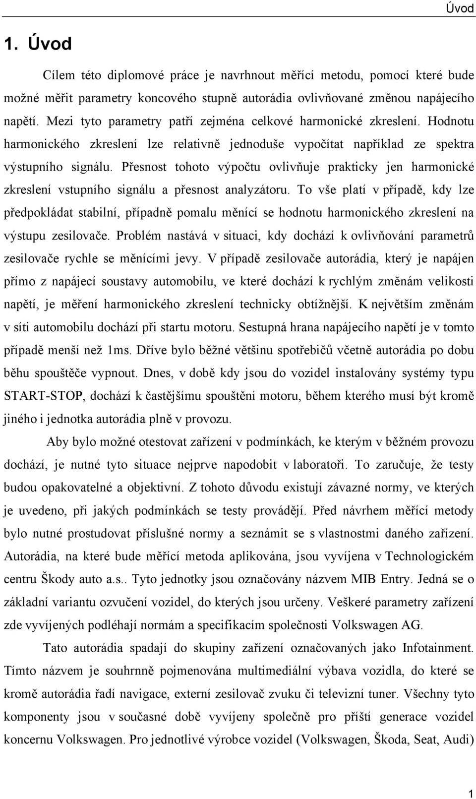 Přesnost tohoto výpočtu ovlivňuje prakticky jen harmonické zkreslení vstupního signálu a přesnost analyzátoru.