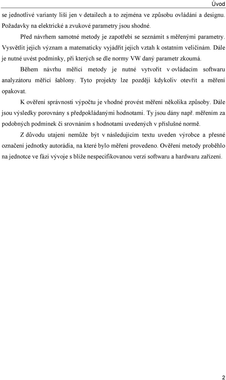 Dále je nutné uvést podmínky, při kterých se dle normy VW daný parametr zkoumá. Během návrhu měřící metody je nutné vytvořit v ovládacím softwaru analyzátoru měřící šablony.